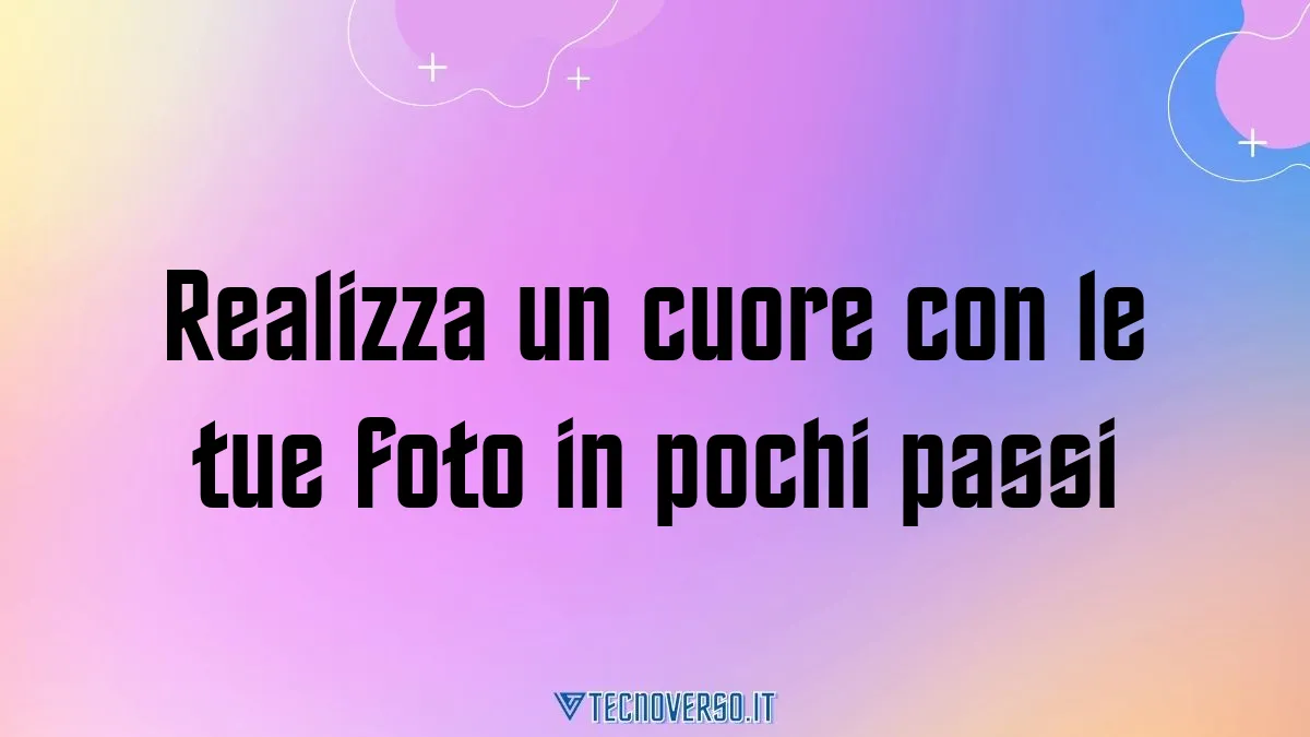 Realizza un cuore con le tue foto in pochi passi