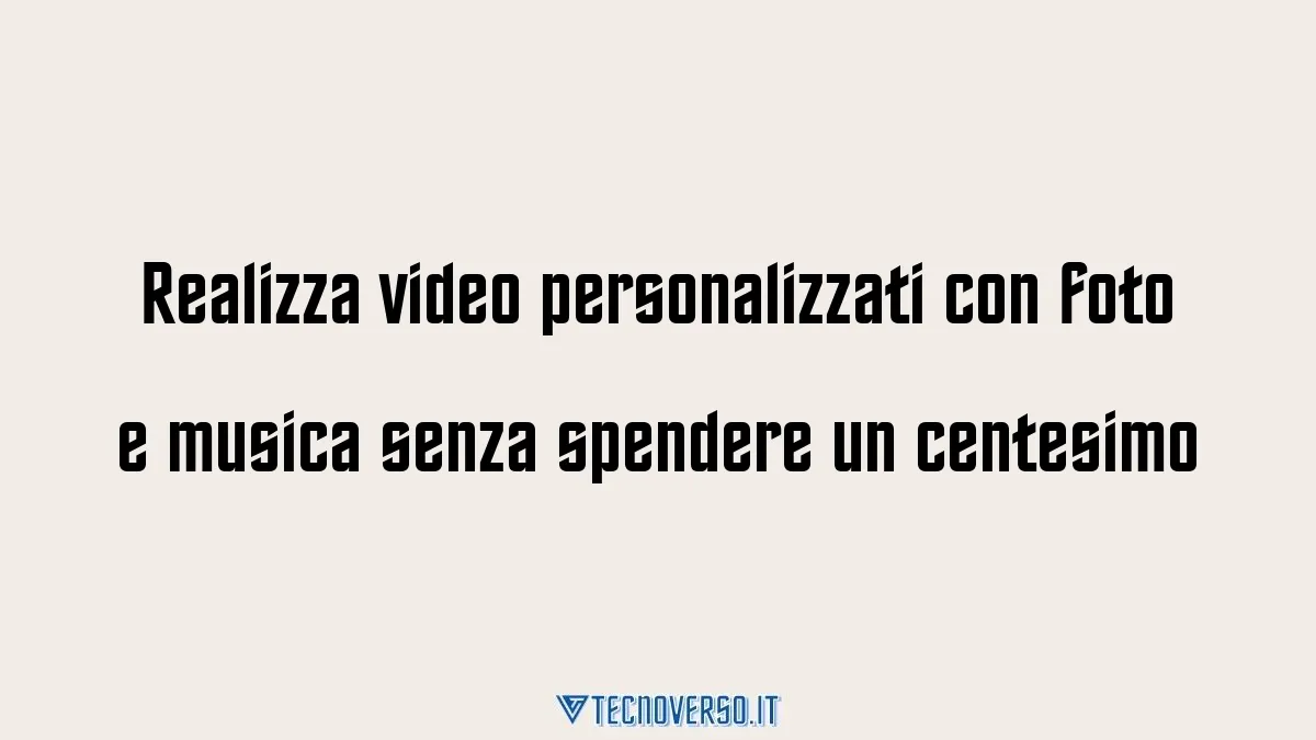 Realizza video personalizzati con foto e musica senza spendere un centesimo