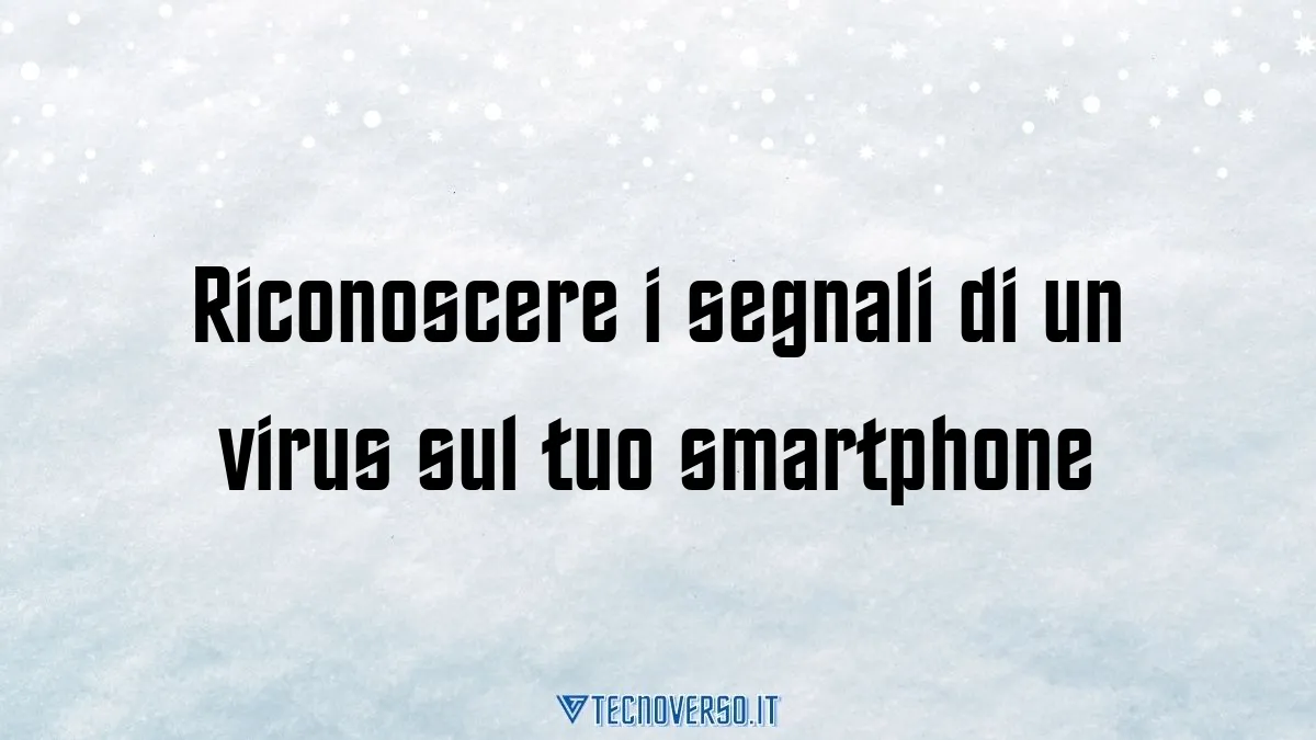 Riconoscere i segnali di un virus sul tuo smartphone