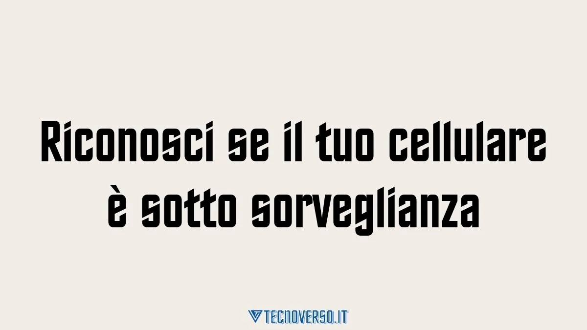 Riconosci se il tuo cellulare e sotto sorveglianza