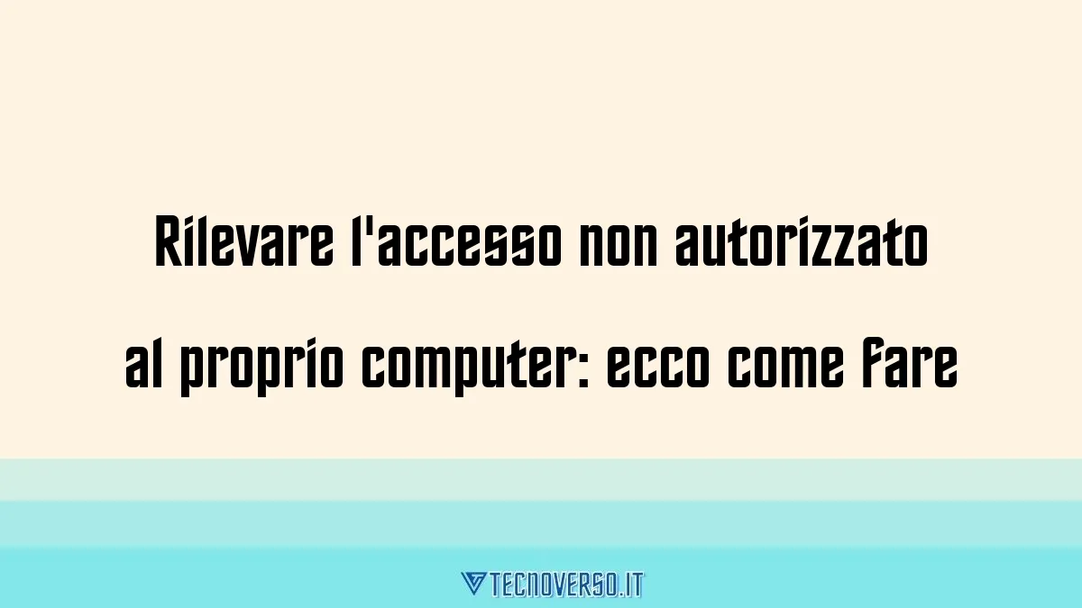 Rilevare laccesso non autorizzato al proprio computer ecco come fare