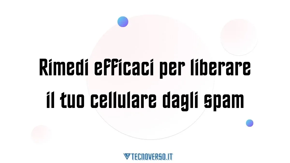 Rimedi efficaci per liberare il tuo cellulare dagli spam