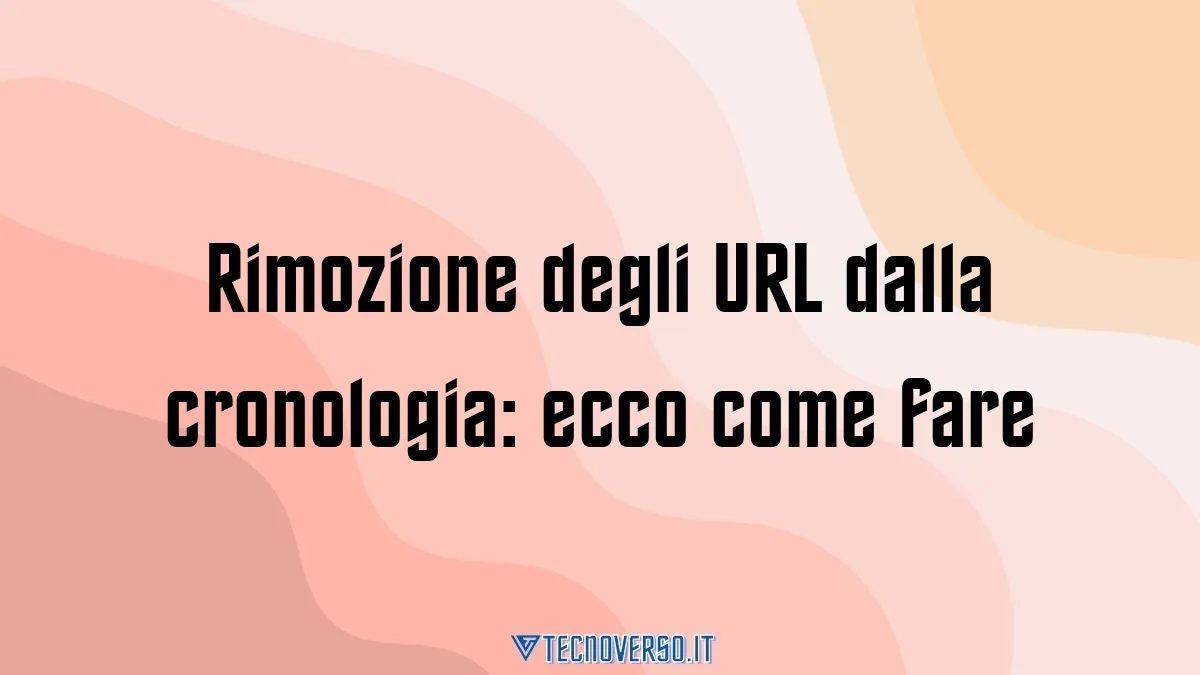 Rimozione degli URL dalla cronologia ecco come fare