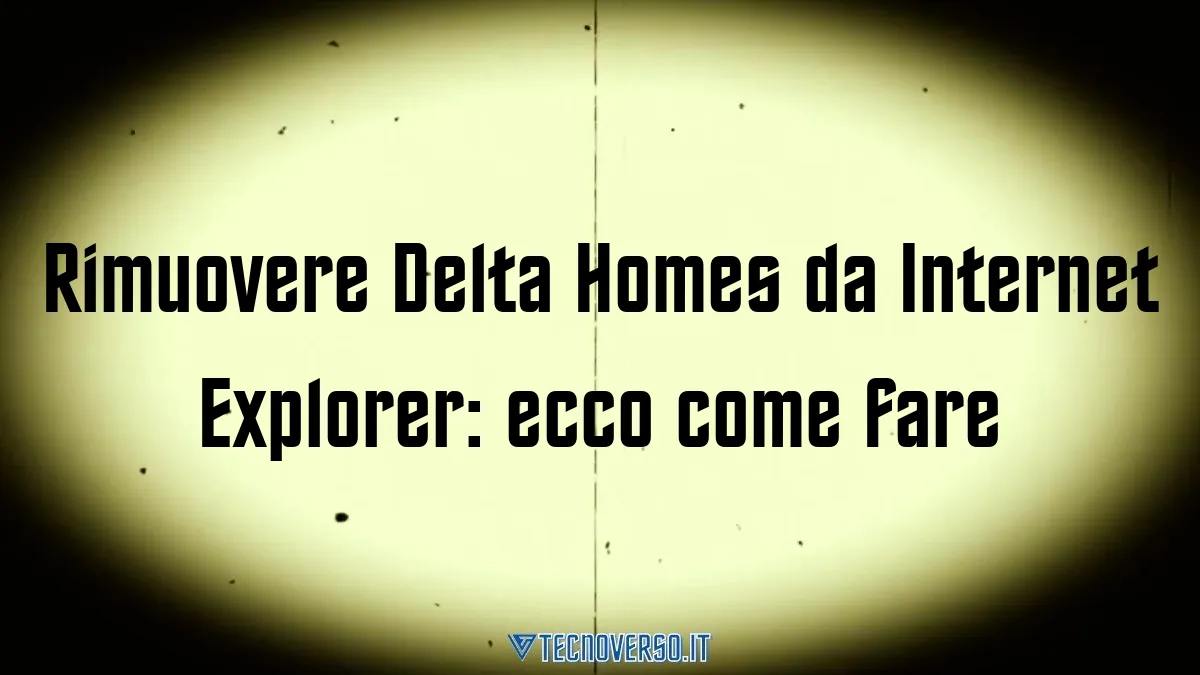 Rimuovere Delta Homes da Internet Explorer ecco come fare