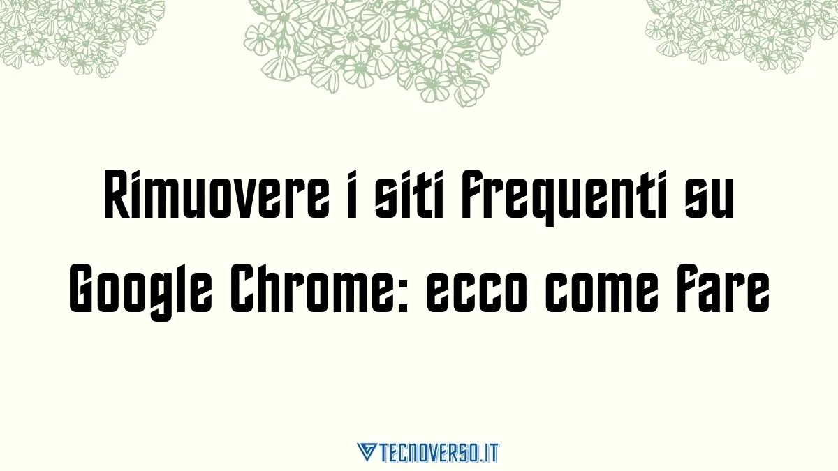 Rimuovere i siti frequenti su Google Chrome ecco come fare