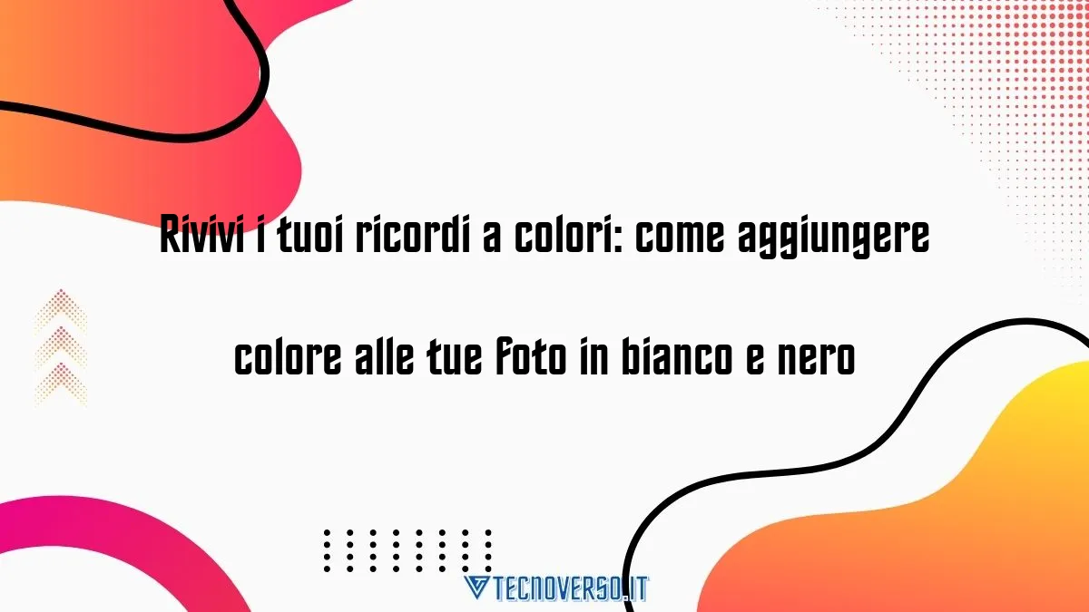 Rivivi i tuoi ricordi a colori come aggiungere colore alle tue foto in bianco e nero