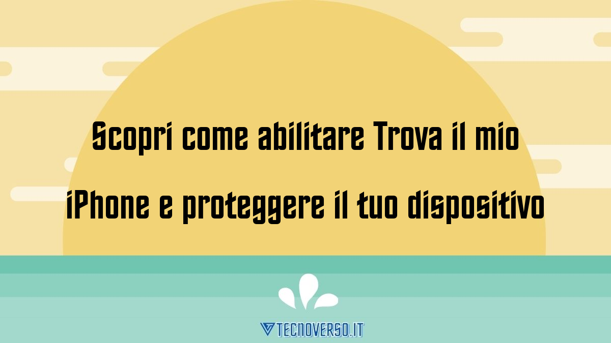 Scopri come abilitare Trova il mio iPhone e proteggere il tuo dispositivo