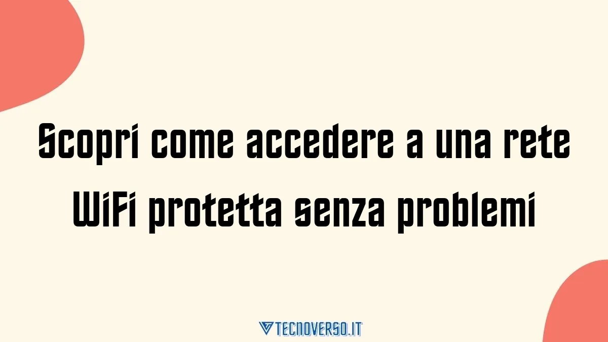 Scopri come accedere a una rete WiFi protetta senza problemi