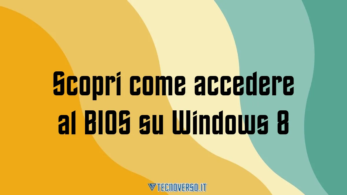 Scopri come accedere al BIOS su Windows 8