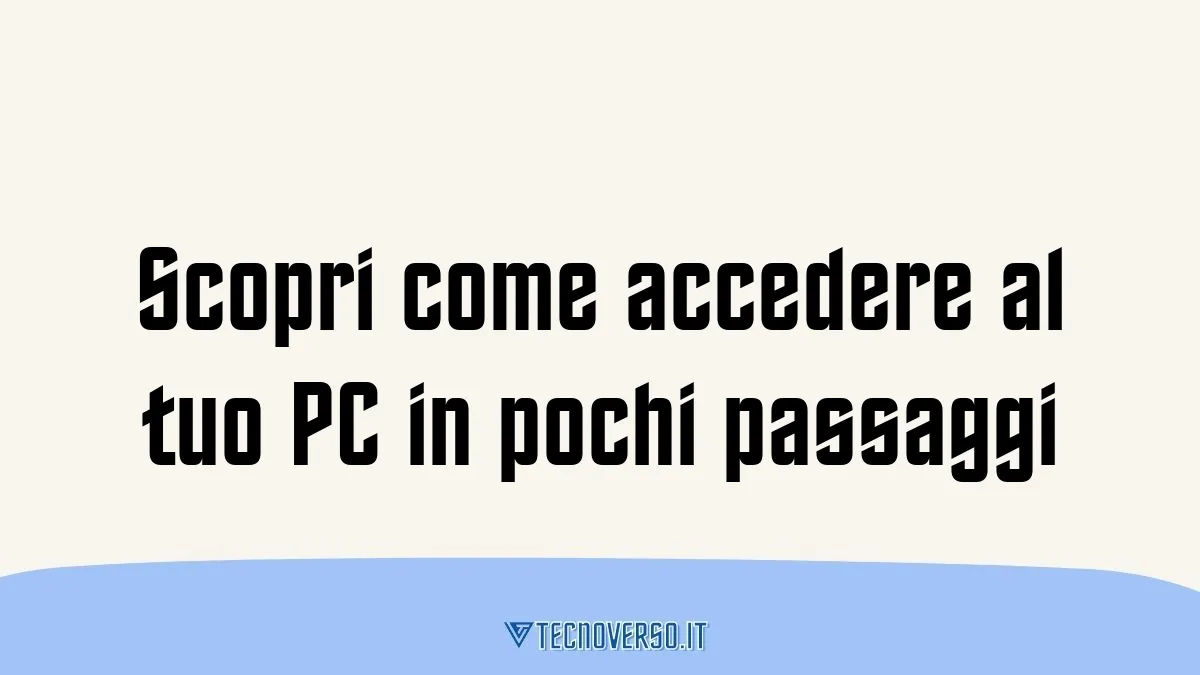 Scopri come accedere al tuo PC in pochi passaggi