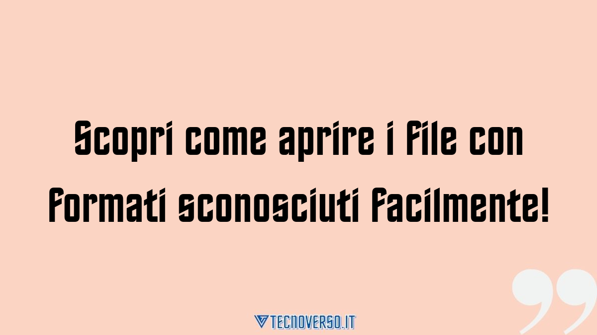 Scopri come aprire i file con formati sconosciuti facilmente