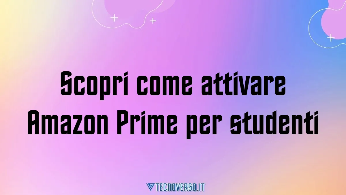 Scopri come attivare Amazon Prime per studenti