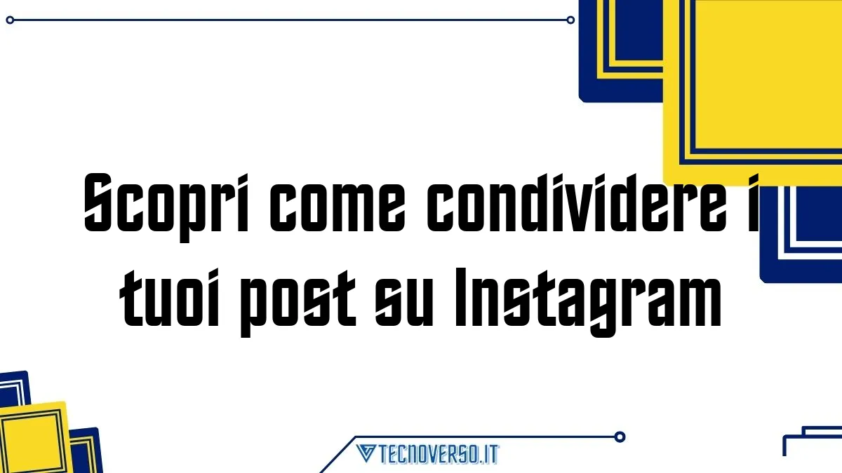 Scopri come condividere i tuoi post su Instagram