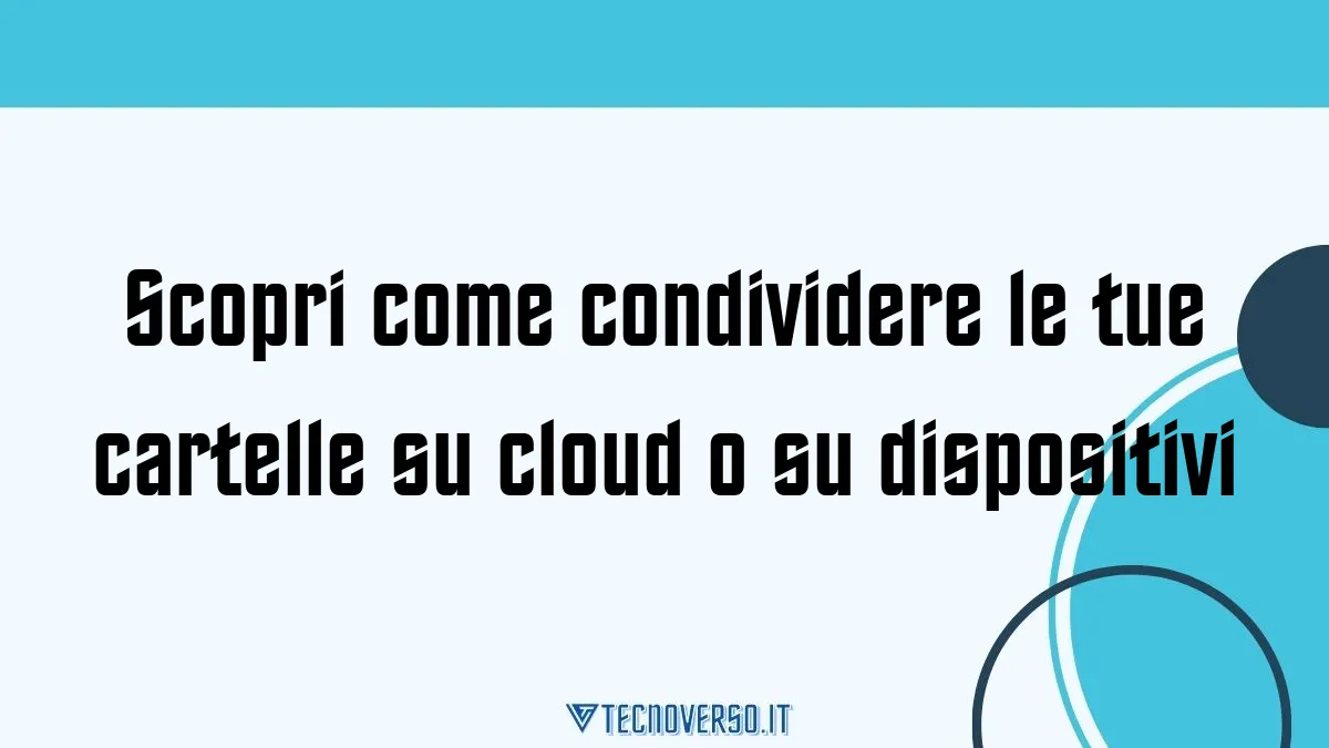 Scopri come condividere le tue cartelle su cloud o su dispositivi