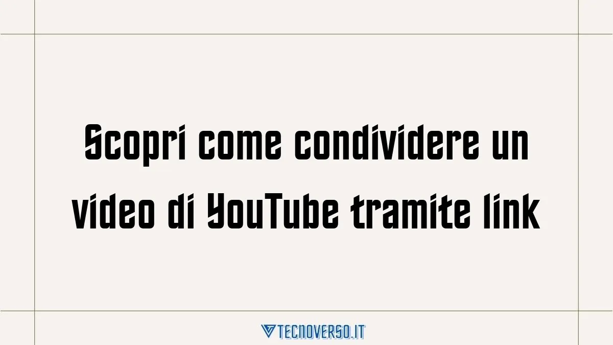 Scopri come condividere un video di YouTube tramite link