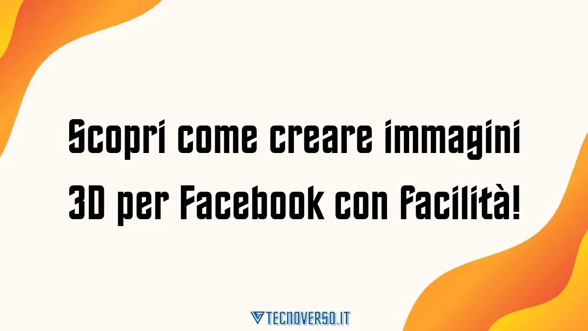 Scopri come creare immagini 3D per Facebook con facilita