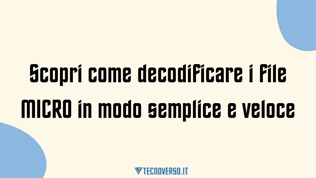 Scopri come decodificare i file MICRO in modo semplice e veloce