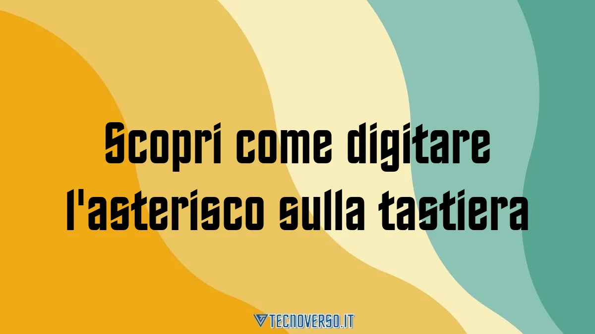 Scopri come digitare lasterisco sulla tastiera