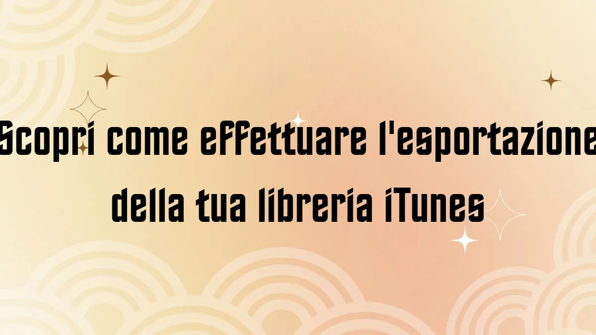 Scopri come effettuare lesportazione della tua libreria iTunes 1