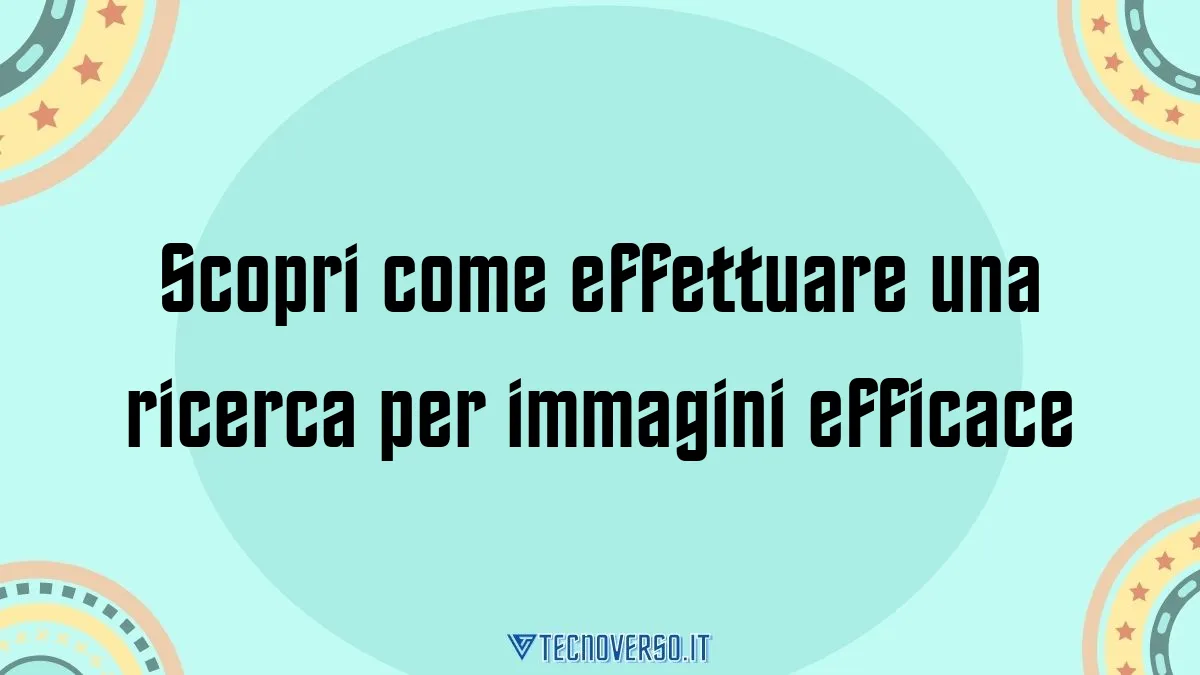 Scopri come effettuare una ricerca per immagini efficace