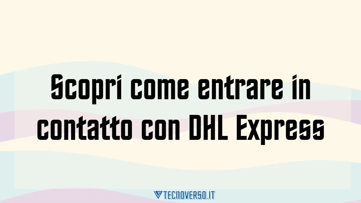 Scopri come entrare in contatto con DHL Express