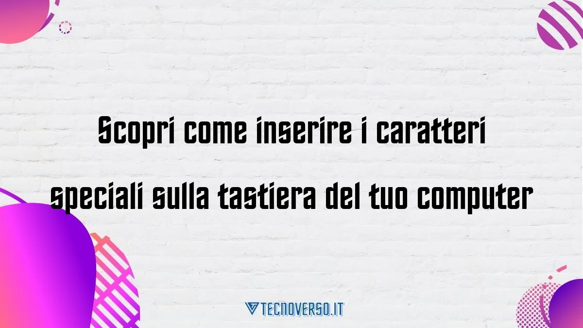 Scopri come inserire i caratteri speciali sulla tastiera del tuo computer