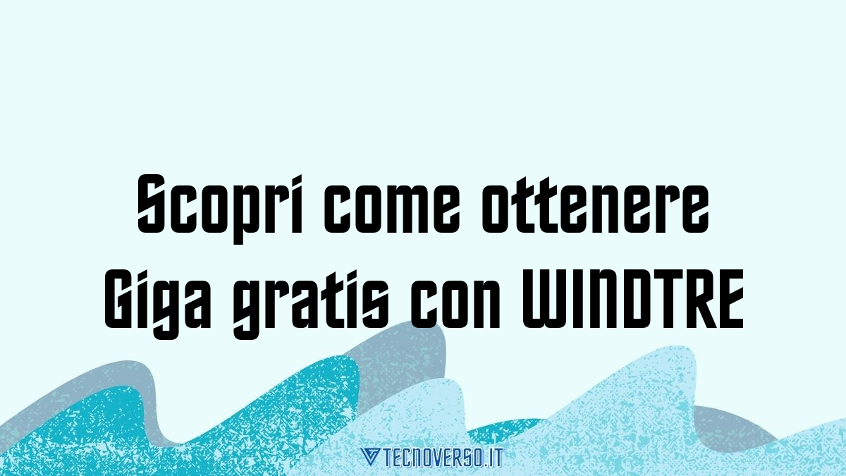 Scopri come ottenere Giga gratis con WINDTRE