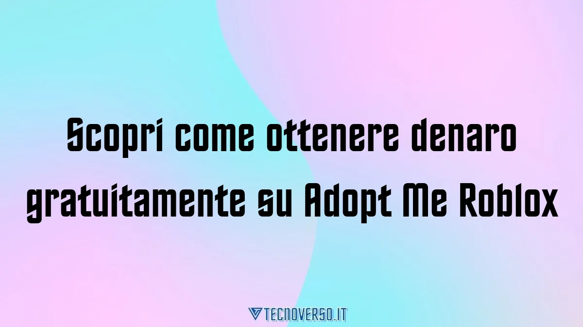 Scopri come ottenere denaro gratuitamente su Adopt Me Roblox