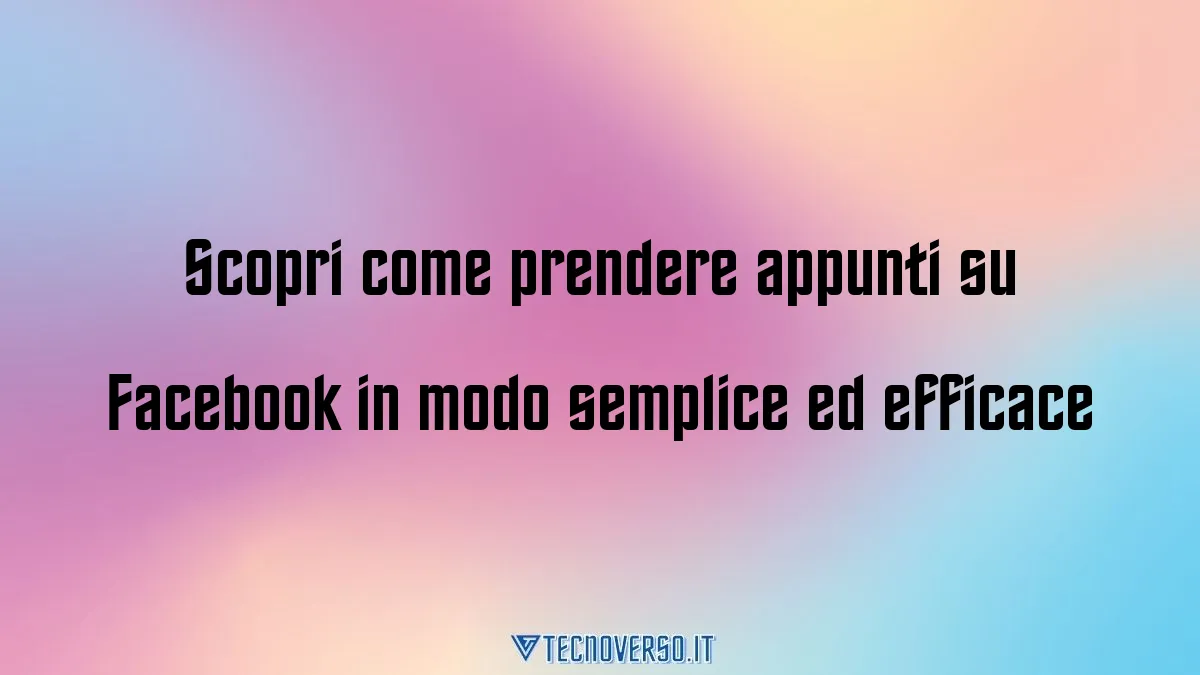 Scopri come prendere appunti su Facebook in modo semplice ed efficace