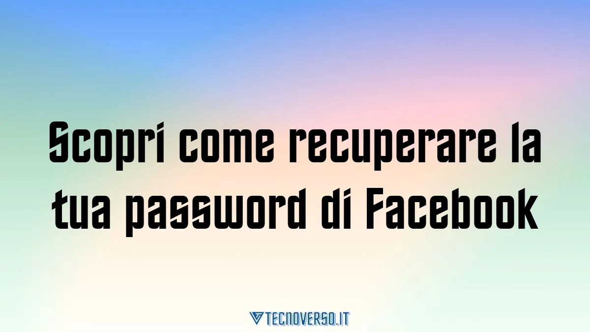 Scopri come recuperare la tua password di Facebook