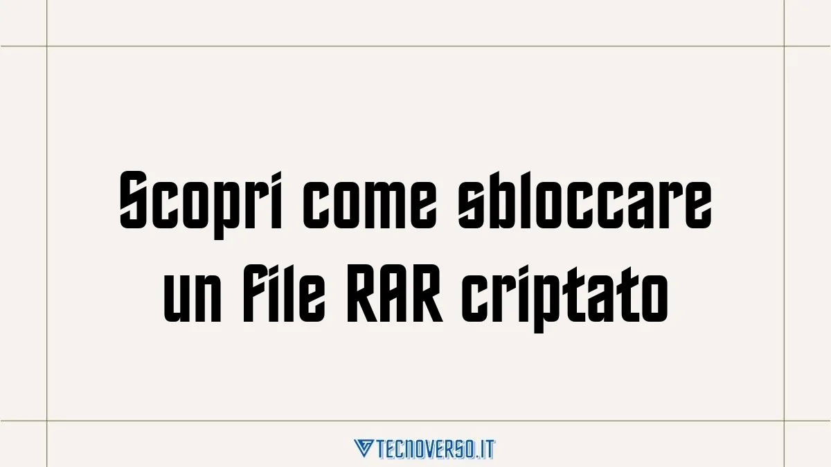 Scopri come sbloccare un file RAR criptato