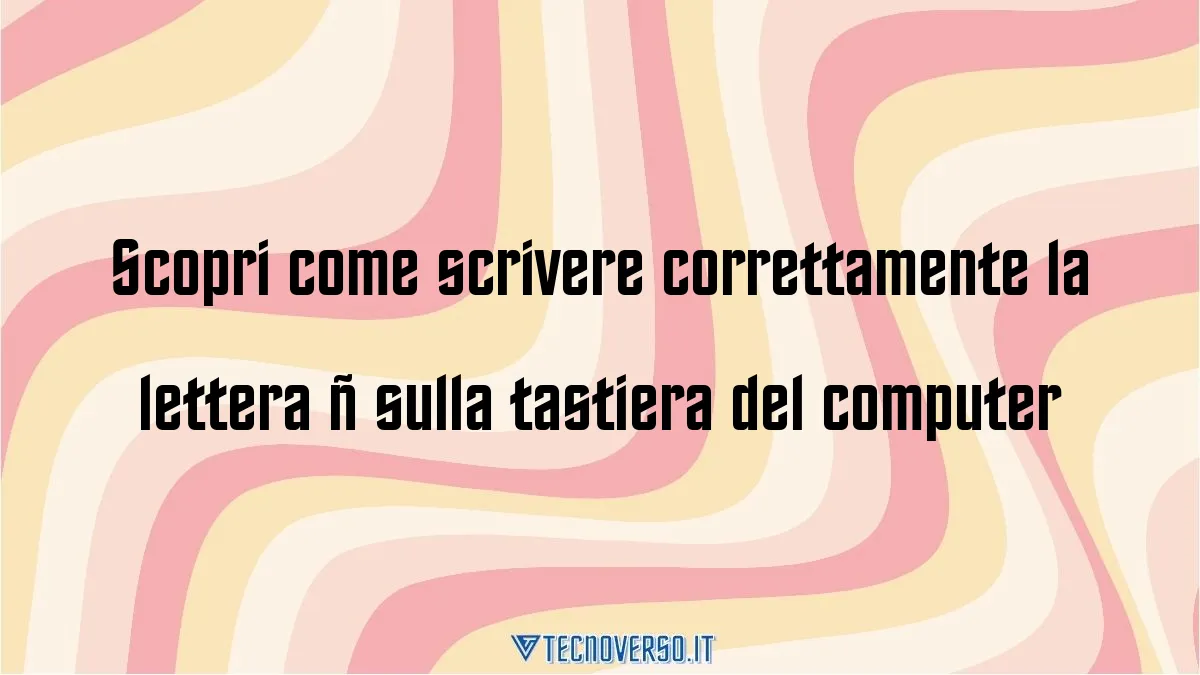 Scopri come scrivere correttamente la lettera n sulla tastiera del computer