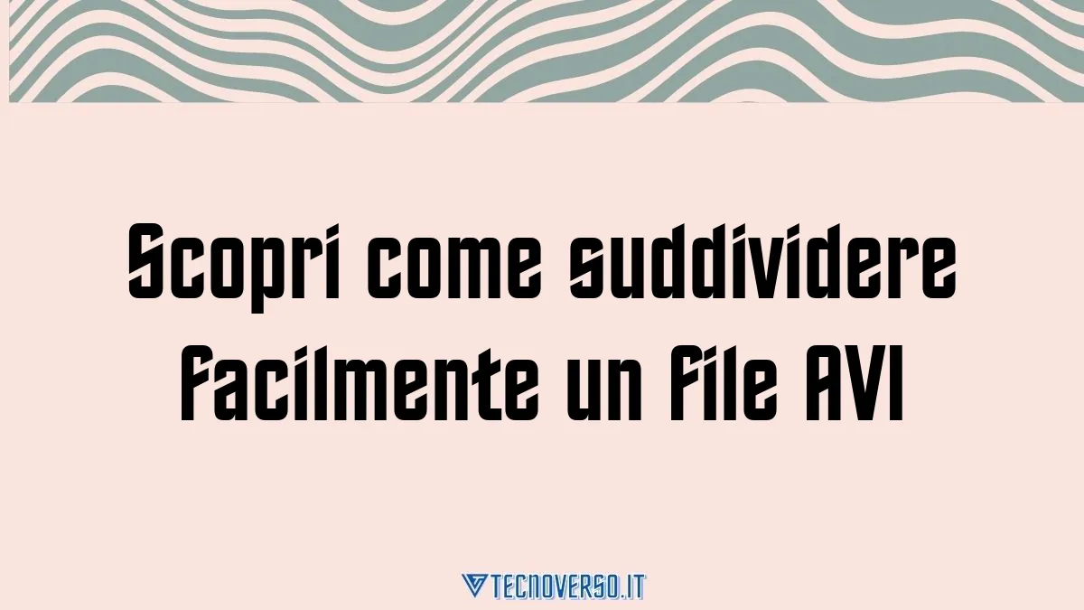 Scopri come suddividere facilmente un file AVI