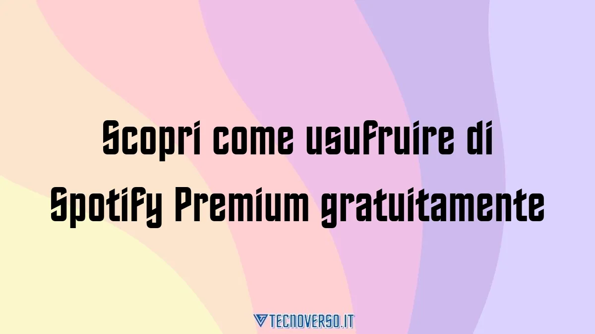 Scopri come usufruire di Spotify Premium gratuitamente