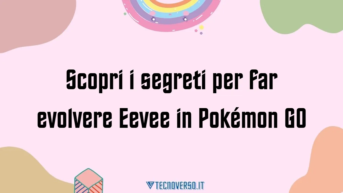 Scopri i segreti per far evolvere Eevee in Pokemon GO