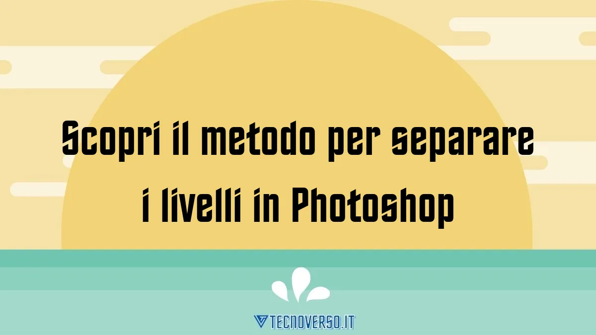 Scopri il metodo per separare i livelli in Photoshop