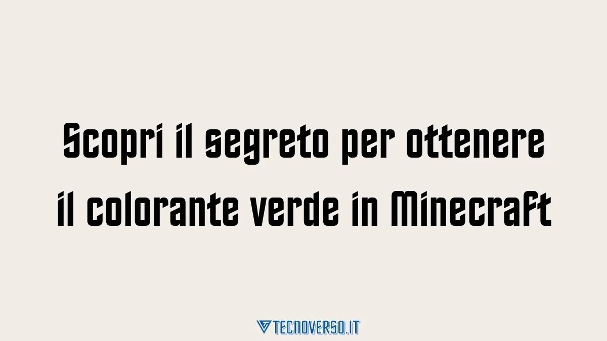 Scopri il segreto per ottenere il colorante verde in Minecraft