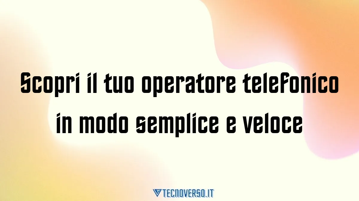 Scopri il tuo operatore telefonico in modo semplice e veloce