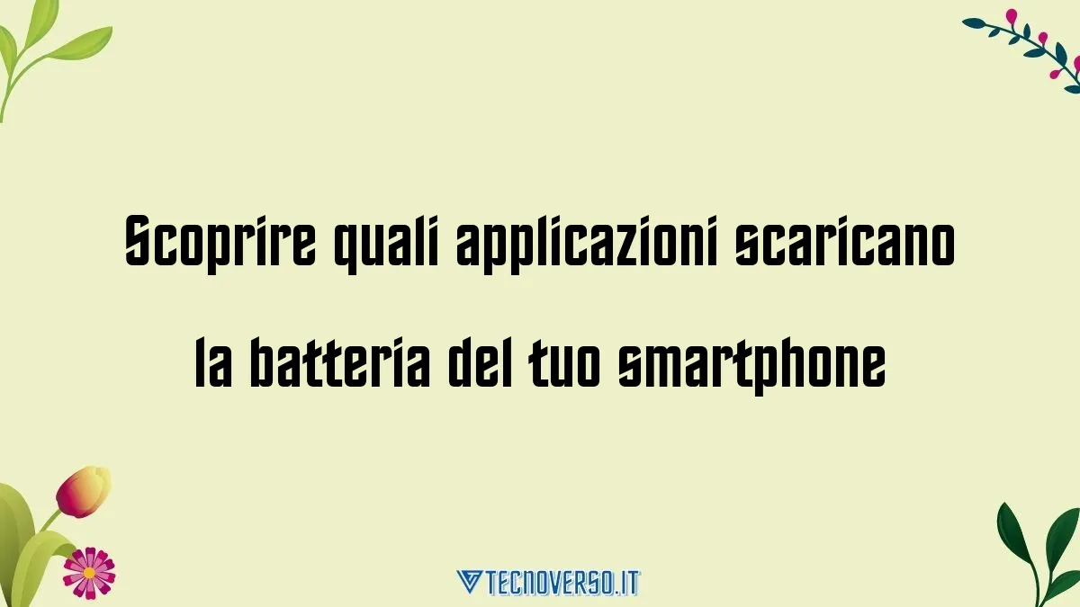 Scoprire quali applicazioni scaricano la batteria del tuo smartphone