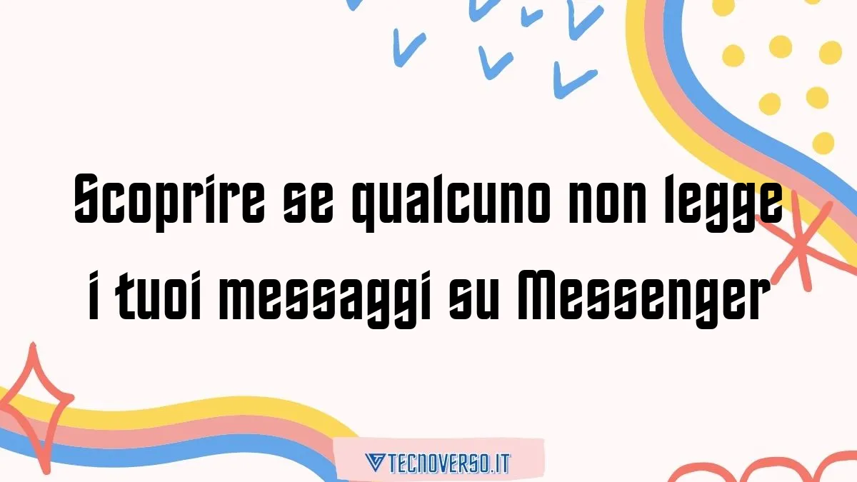 Scoprire se qualcuno non legge i tuoi messaggi su Messenger