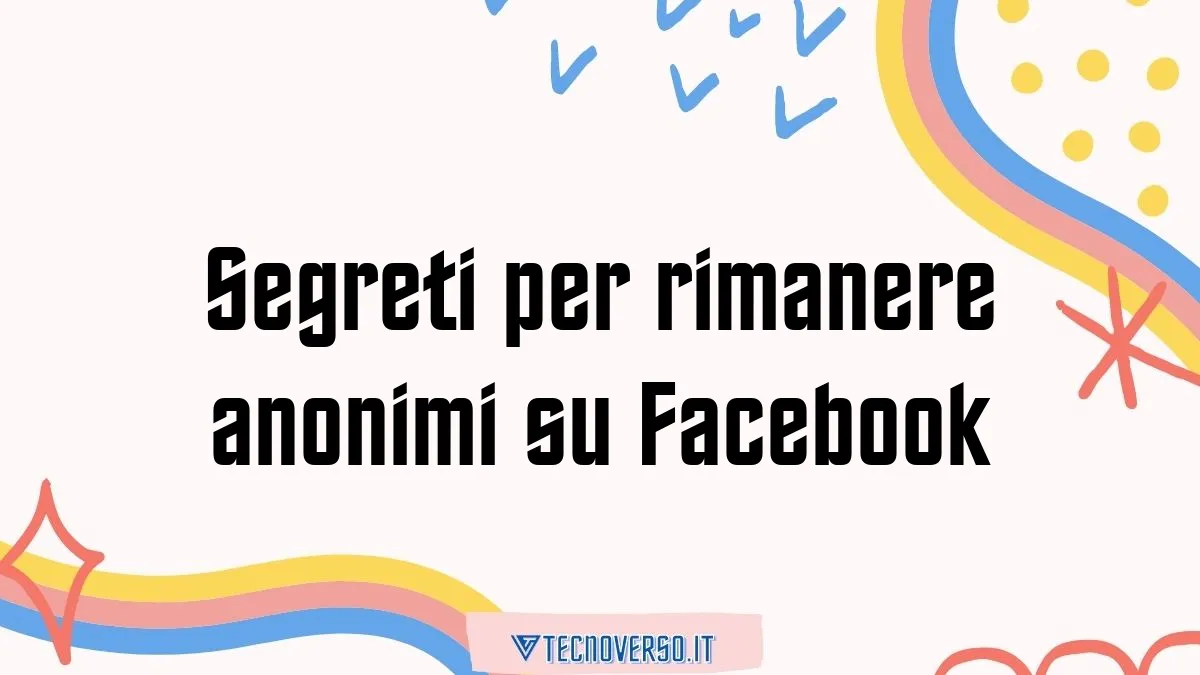 Segreti per rimanere anonimi su Facebook