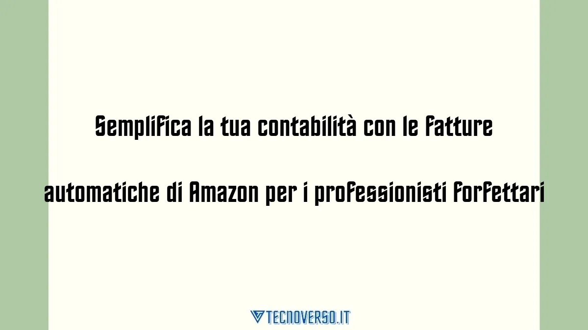 Semplifica la tua contabilita con le fatture automatiche di Amazon per i professionisti forfettari