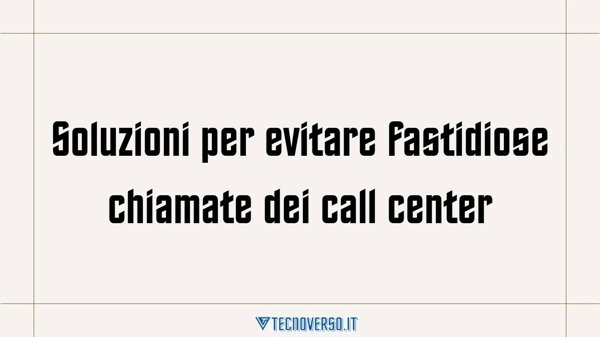 Soluzioni per evitare fastidiose chiamate dei call center