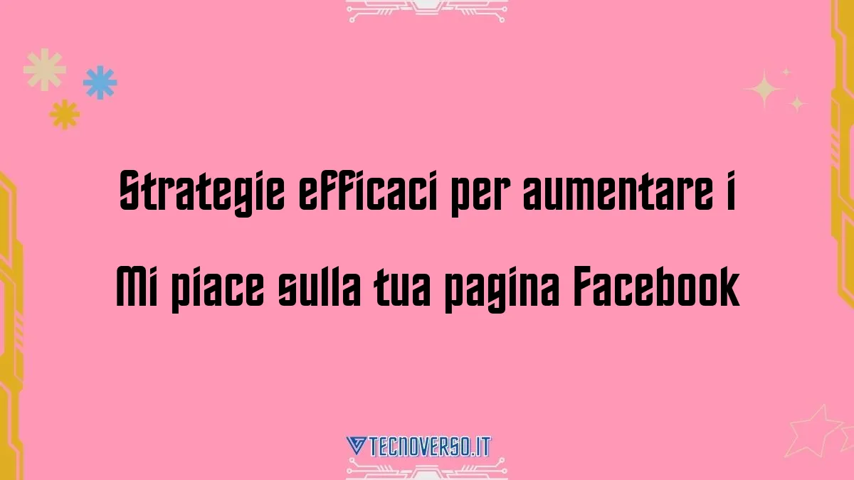 Strategie efficaci per aumentare i Mi piace sulla tua pagina Facebook