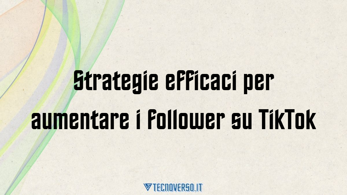 Strategie efficaci per aumentare i follower su TikTok