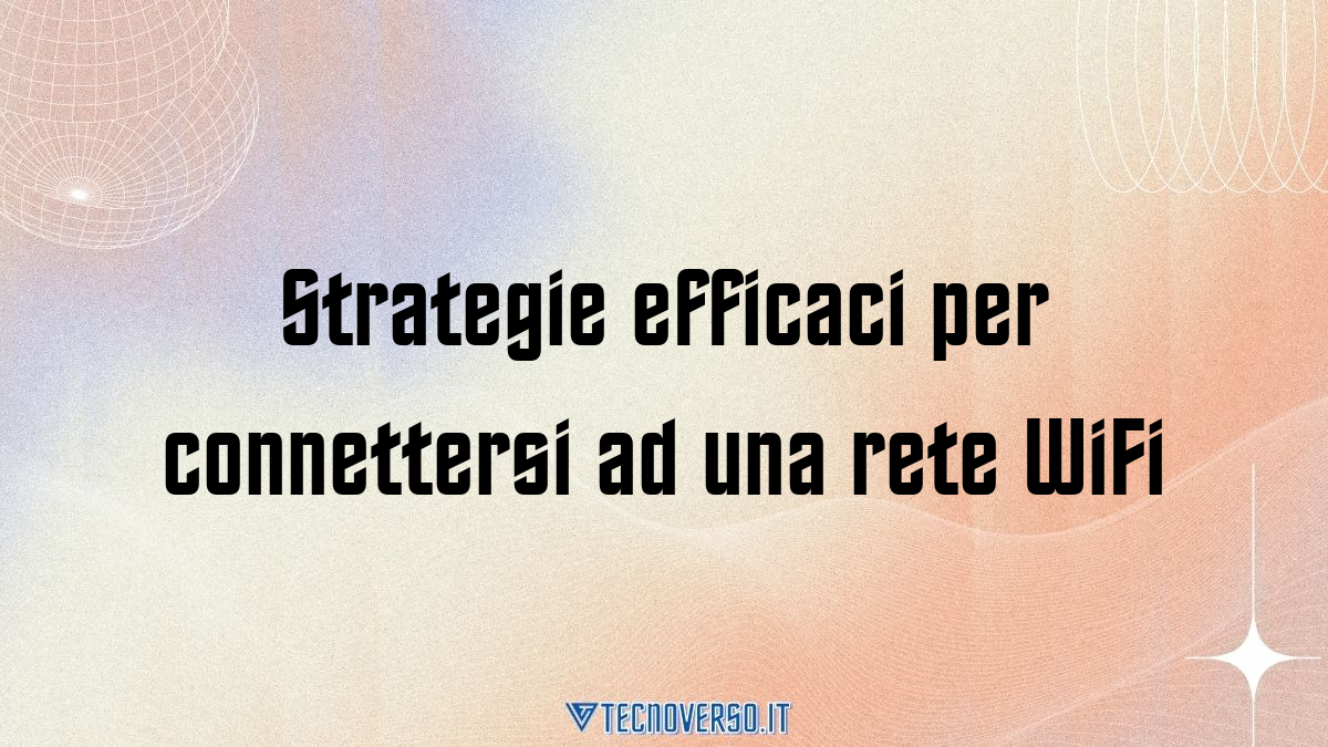 Strategie efficaci per connettersi ad una rete WiFi