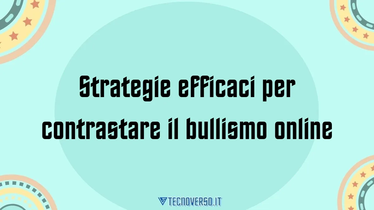 Strategie efficaci per contrastare il bullismo online