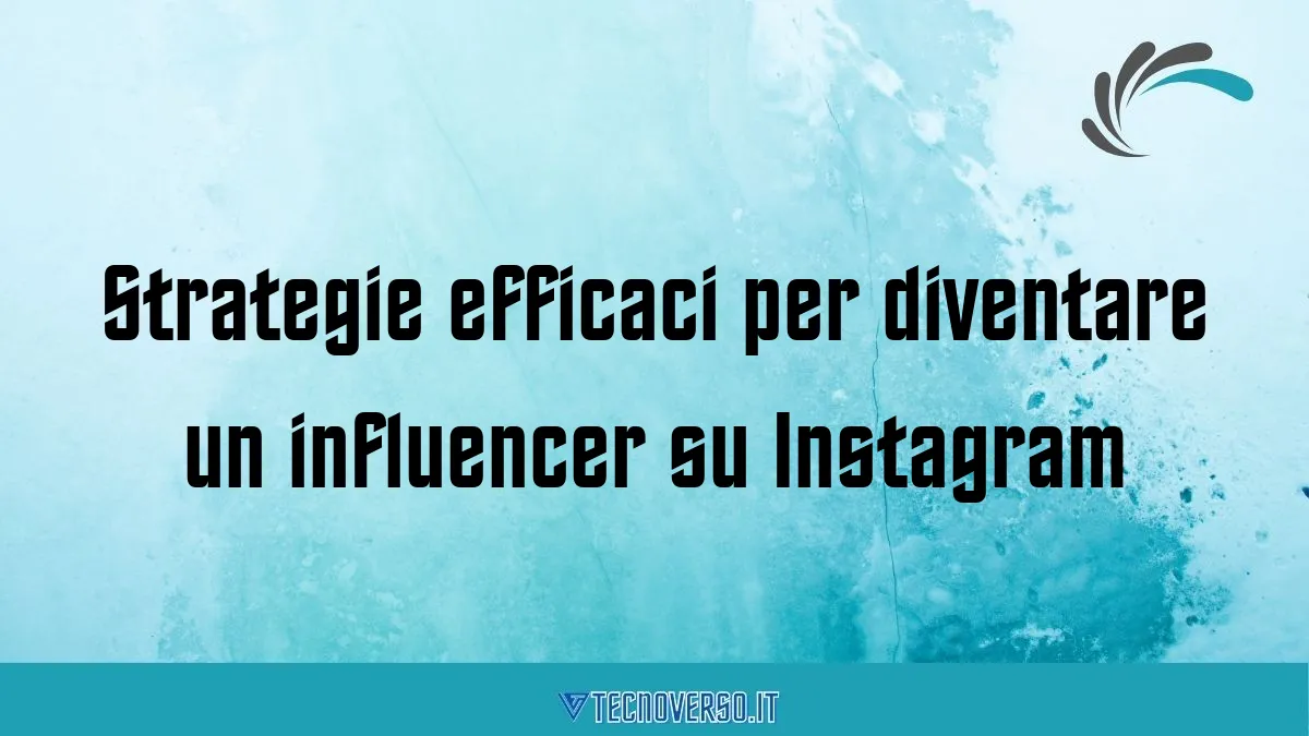 Strategie efficaci per diventare un influencer su Instagram