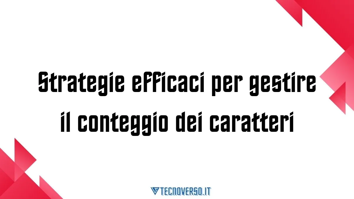 Strategie efficaci per gestire il conteggio dei caratteri