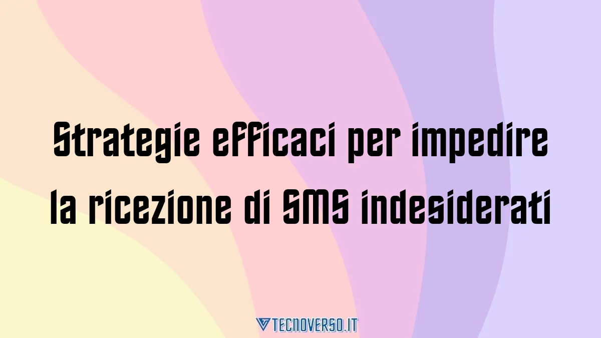 Strategie efficaci per impedire la ricezione di SMS indesiderati